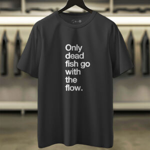 Only Dead Fish Go - Independent Spirit Tee